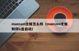 maxsun主板怎么样（maxsun主板如何u盘启动）