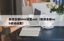 联想主板bios设置usb（联想主板usb启动设置）