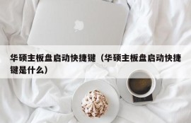 华硕主板盘启动快捷键（华硕主板盘启动快捷键是什么）