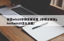 安装win10华硕主板设置（华硕主板装ghostwin10怎么设置）