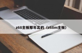 z68主板那年出的（z68m主板）