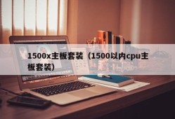 1500x主板套装（1500以内cpu主板套装）