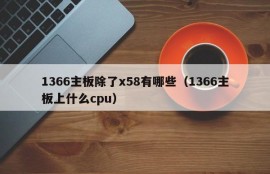 1366主板除了x58有哪些（1366主板上什么cpu）