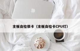 主板自检很卡（主板自检卡CPU灯）