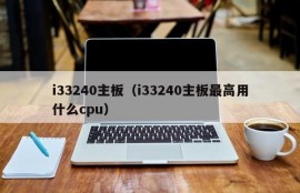 i33240主板（i33240主板最高用什么cpu）