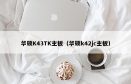 华硕K43TK主板（华硕k42jc主板）