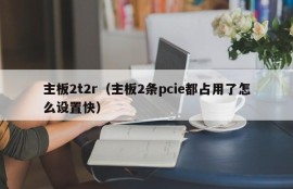 主板2t2r（主板2条pcie都占用了怎么设置快）