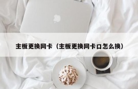 主板更换网卡（主板更换网卡口怎么换）