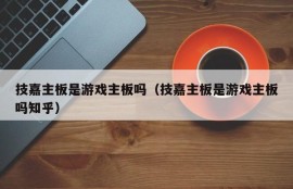 技嘉主板是游戏主板吗（技嘉主板是游戏主板吗知乎）