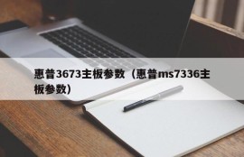 惠普3673主板参数（惠普ms7336主板参数）