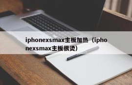 iphonexsmax主板加热（iphonexsmax主板很烫）