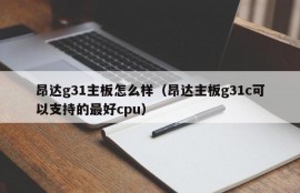 昂达g31主板怎么样（昂达主板g31c可以支持的最好cpu）