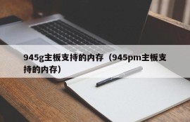 945g主板支持的内存（945pm主板支持的内存）