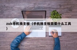 zuk手机换主板（手机换主板需要什么工具）