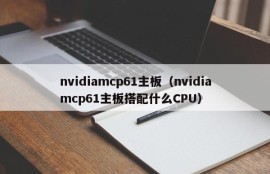 nvidiamcp61主板（nvidiamcp61主板搭配什么CPU）