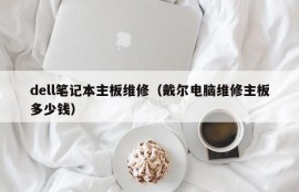 dell笔记本主板维修（戴尔电脑维修主板多少钱）