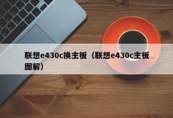 联想e430c换主板（联想e430c主板图解）