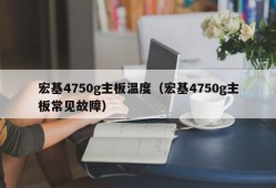 宏基4750g主板温度（宏基4750g主板常见故障）