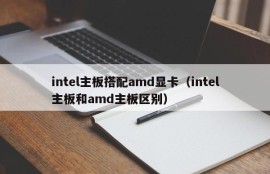 intel主板搭配amd显卡（intel主板和amd主板区别）