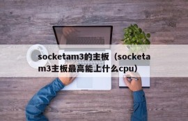 socketam3的主板（socketam3主板最高能上什么cpu）