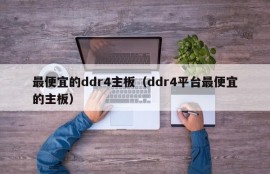 最便宜的ddr4主板（ddr4平台最便宜的主板）