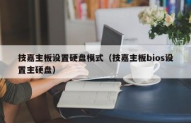 技嘉主板设置硬盘模式（技嘉主板bios设置主硬盘）