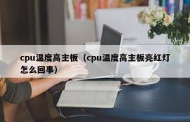 cpu温度高主板（cpu温度高主板亮红灯怎么回事）