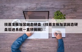 技嘉主板加装固态硬盘（技嘉主板加装固态硬盘后进系统一直转圈圈）