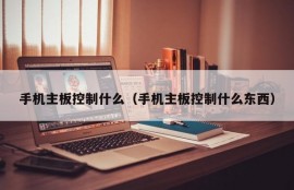 手机主板控制什么（手机主板控制什么东西）