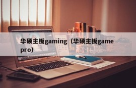 华硕主板gaming（华硕主板game pro）