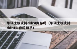 华硕主板支持ddr4内存吗（华硕主板支持ddr4内存吗知乎）