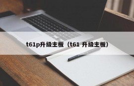 t61p升级主板（t61 升级主板）