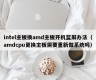 intel主板换amd主板开机蓝屏办法（amdcpu更换主板需要重新做系统吗）