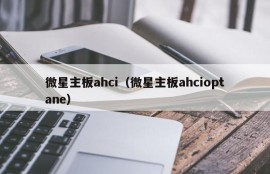 微星主板ahci（微星主板ahcioptane）