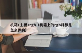 机箱+主板+rgb（机箱上的rgb灯都是怎么弄的）