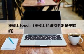 主板上touch（主板上的纽扣电池是干嘛的）