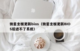 微星主板更新bios（微星主板更新BIOS后进不了系统）